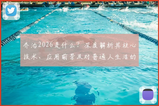 乔治2026是什么？深度解析其核心技术、应用前景及对普通人生活的影响